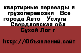 квартирные переезды и грузоперевозки - Все города Авто » Услуги   . Свердловская обл.,Сухой Лог г.